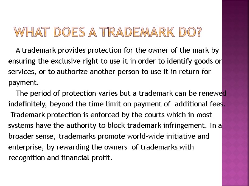 What Does a Trademark Do?  A trademark provides protection for the owner of